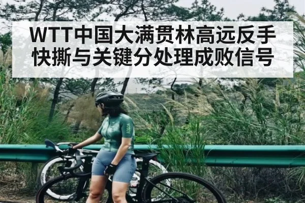 WTT中国大满贯林高远反手快撕与关键分处理成败信号
