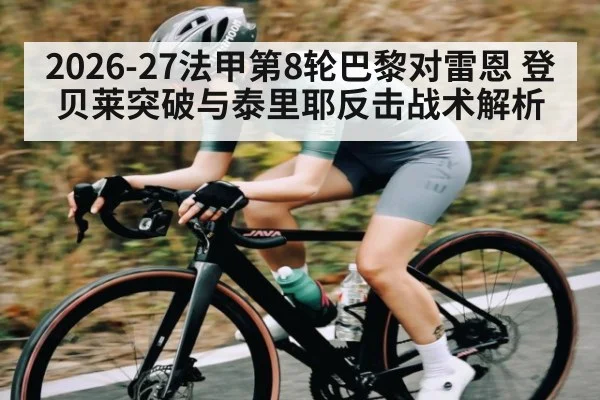 2026-27法甲第8轮巴黎对雷恩 登贝莱突破与泰里耶反击战术解析